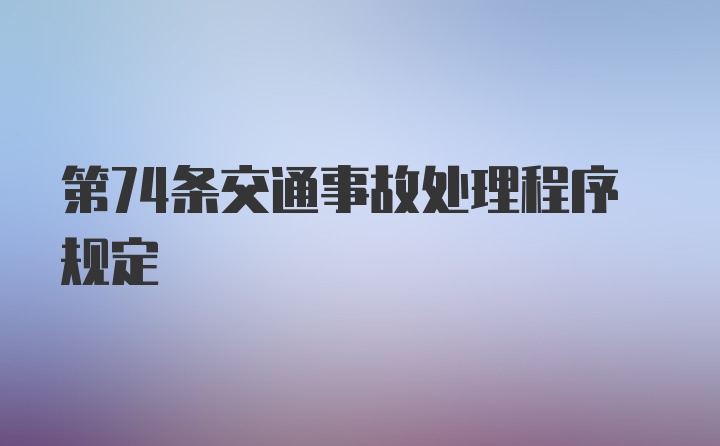 第74条交通事故处理程序规定