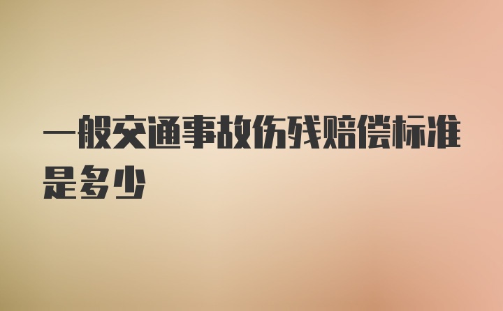 一般交通事故伤残赔偿标准是多少