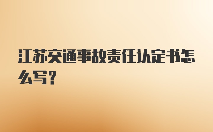 江苏交通事故责任认定书怎么写？