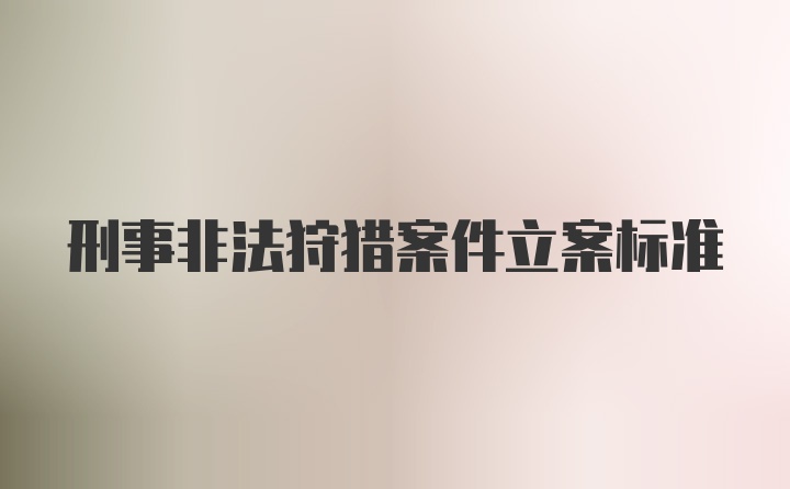 刑事非法狩猎案件立案标准