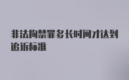 非法拘禁罪多长时间才达到追诉标准