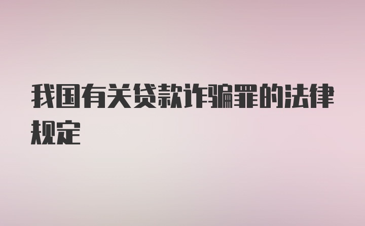 我国有关贷款诈骗罪的法律规定