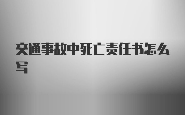 交通事故中死亡责任书怎么写