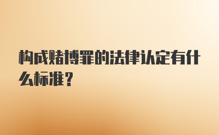 构成赌博罪的法律认定有什么标准？