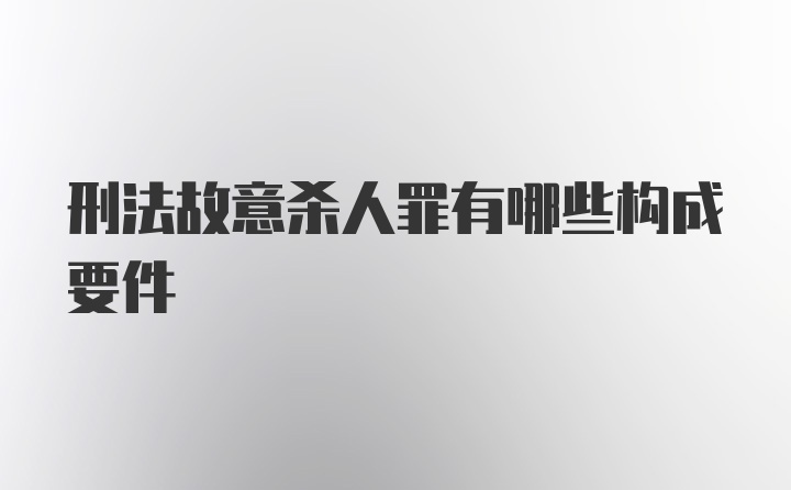 刑法故意杀人罪有哪些构成要件