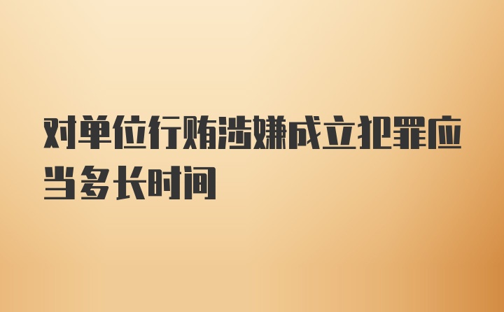 对单位行贿涉嫌成立犯罪应当多长时间