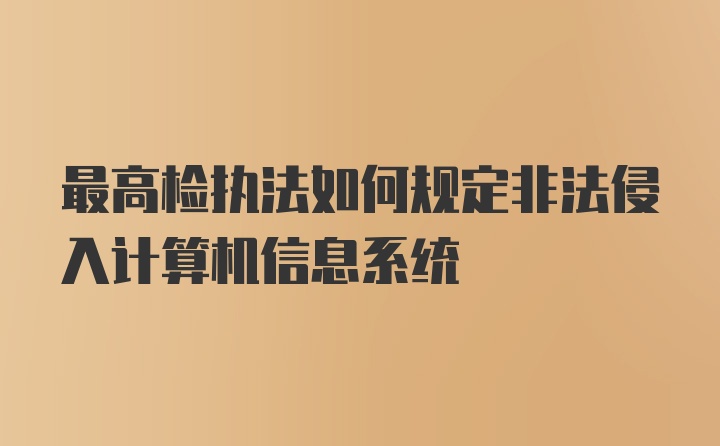 最高检执法如何规定非法侵入计算机信息系统