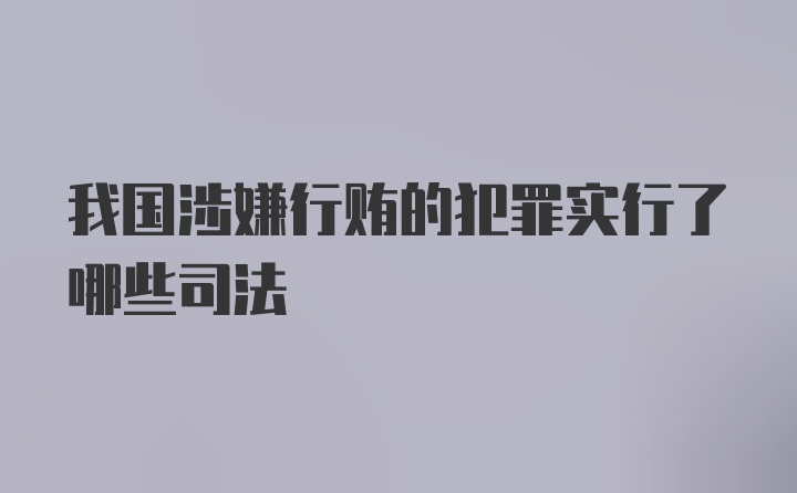 我国涉嫌行贿的犯罪实行了哪些司法