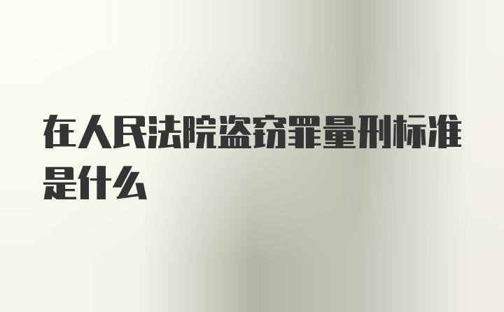 在人民法院盗窃罪量刑标准是什么