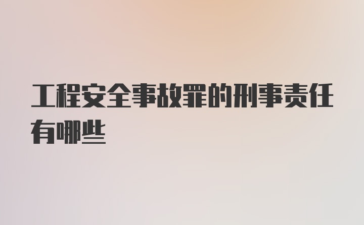 工程安全事故罪的刑事责任有哪些