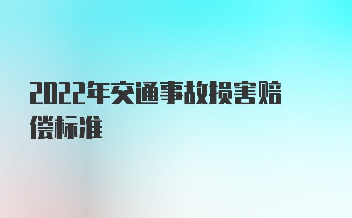 2022年交通事故损害赔偿标准