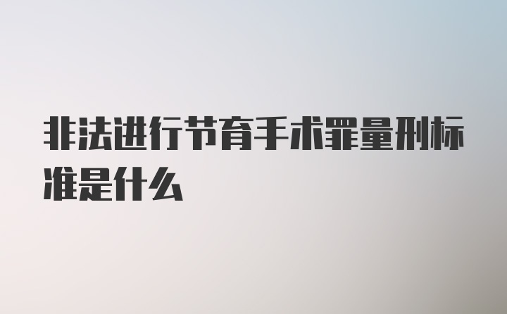 非法进行节育手术罪量刑标准是什么