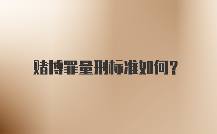 赌博罪量刑标准如何？