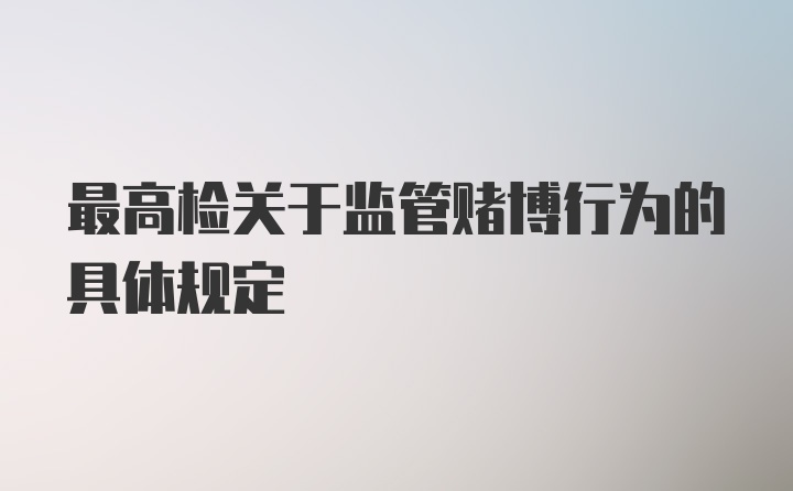 最高检关于监管赌博行为的具体规定