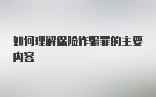 如何理解保险诈骗罪的主要内容