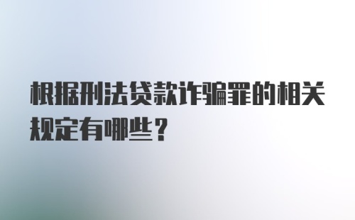 根据刑法贷款诈骗罪的相关规定有哪些？