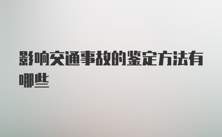 影响交通事故的鉴定方法有哪些