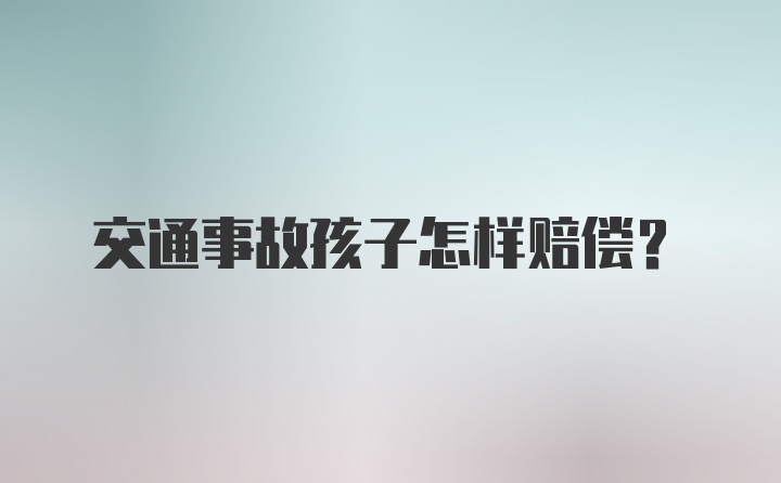 交通事故孩子怎样赔偿?