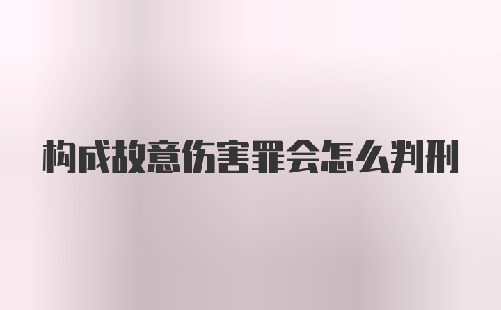 构成故意伤害罪会怎么判刑