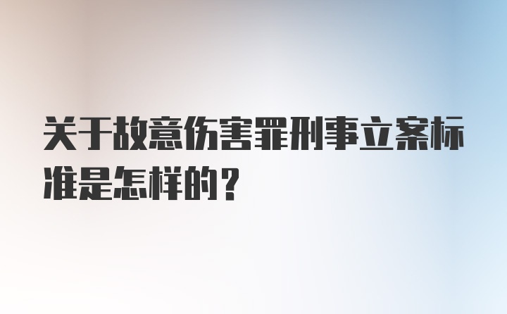 关于故意伤害罪刑事立案标准是怎样的？