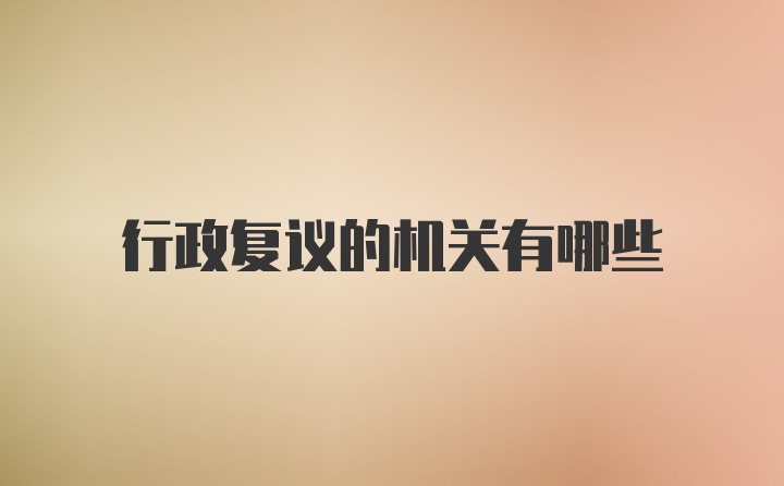 行政复议的机关有哪些