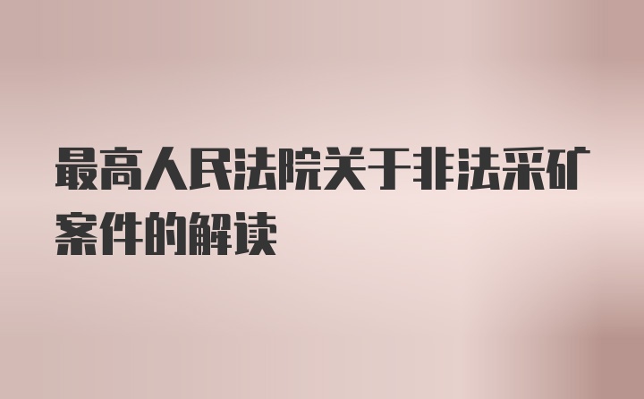 最高人民法院关于非法采矿案件的解读