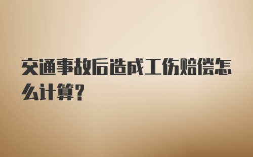 交通事故后造成工伤赔偿怎么计算？