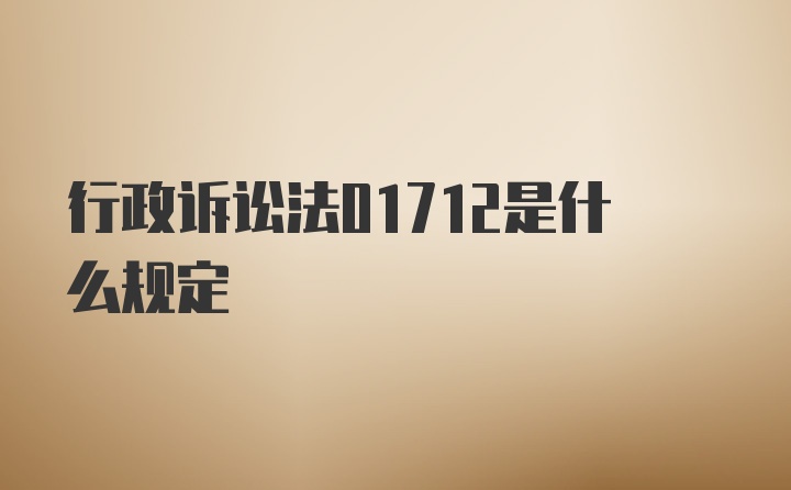 行政诉讼法01712是什么规定