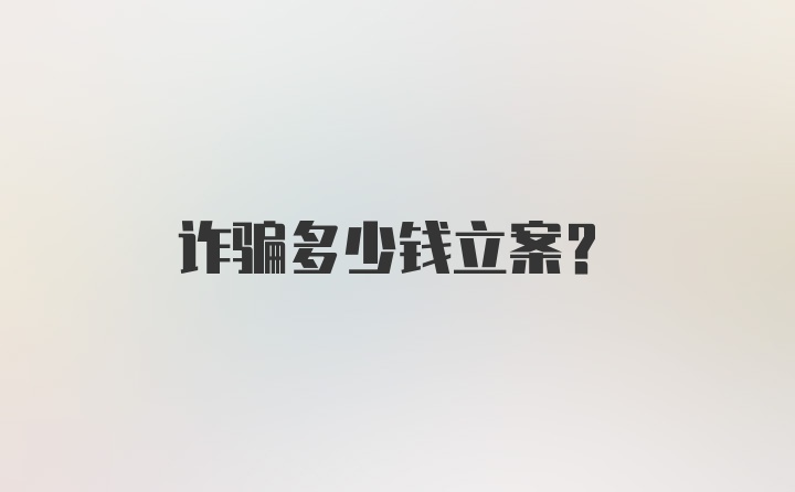 诈骗多少钱立案？