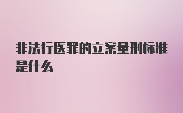 非法行医罪的立案量刑标准是什么