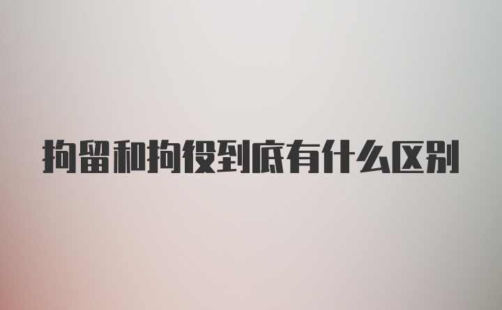 拘留和拘役到底有什么区别