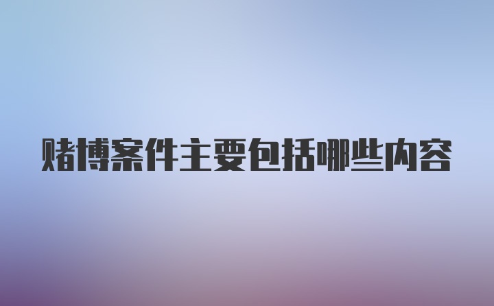 赌博案件主要包括哪些内容
