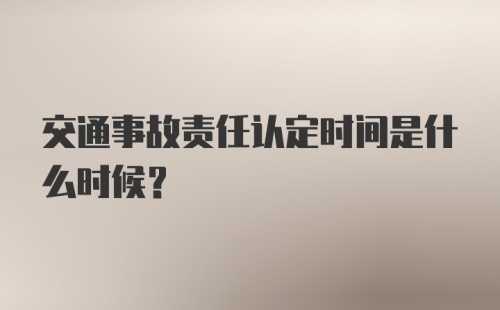 交通事故责任认定时间是什么时候？