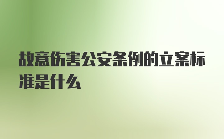 故意伤害公安条例的立案标准是什么