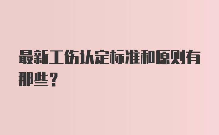 最新工伤认定标准和原则有那些？