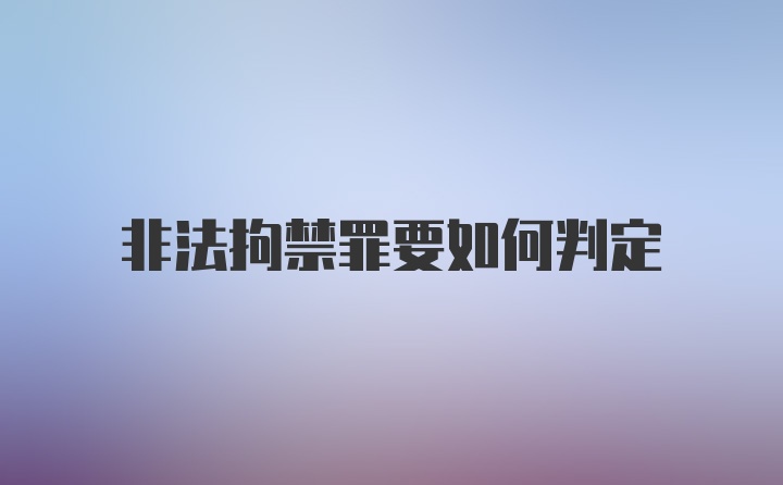 非法拘禁罪要如何判定