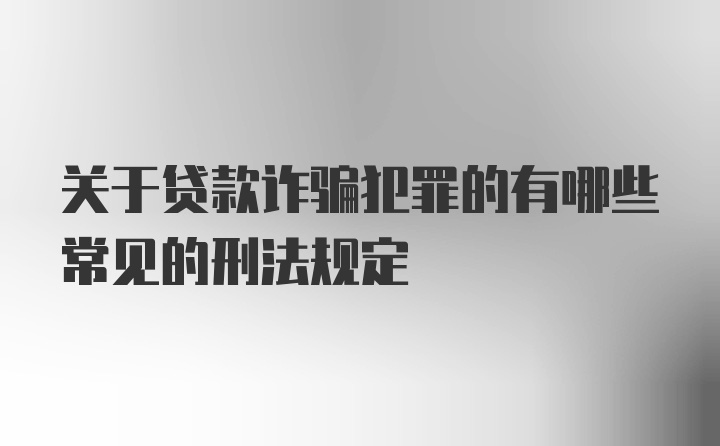 关于贷款诈骗犯罪的有哪些常见的刑法规定