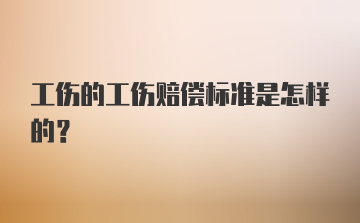 工伤的工伤赔偿标准是怎样的？