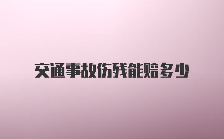 交通事故伤残能赔多少