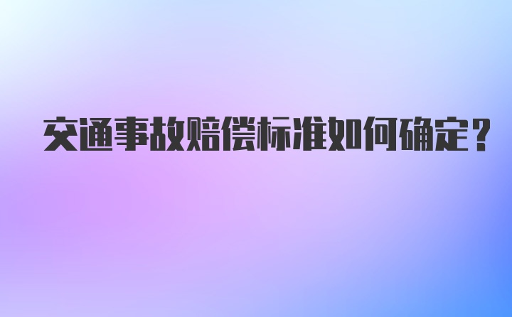 交通事故赔偿标准如何确定？