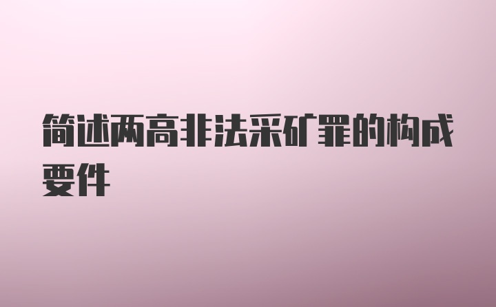 简述两高非法采矿罪的构成要件