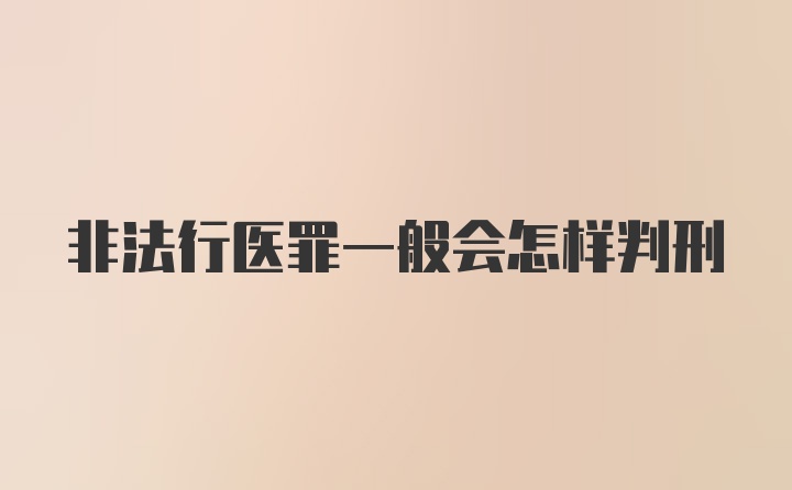 非法行医罪一般会怎样判刑