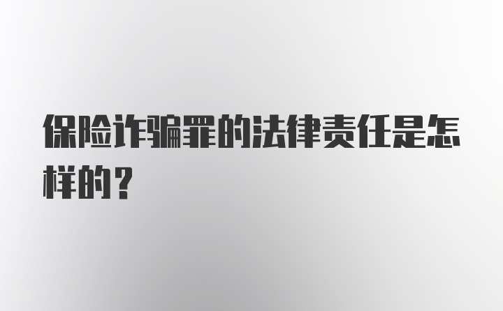 保险诈骗罪的法律责任是怎样的？