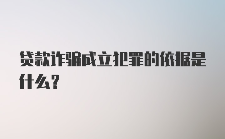 贷款诈骗成立犯罪的依据是什么？