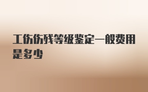 工伤伤残等级鉴定一般费用是多少