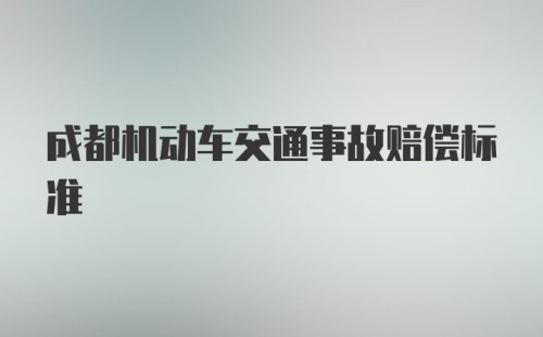 成都机动车交通事故赔偿标准