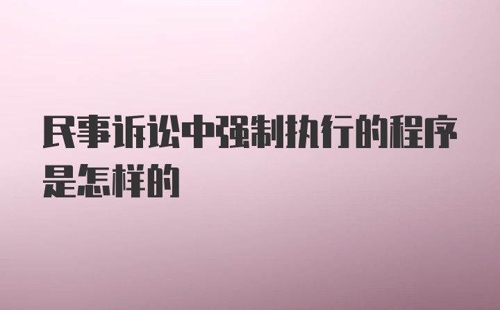 民事诉讼中强制执行的程序是怎样的