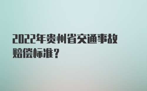 2022年贵州省交通事故赔偿标准?