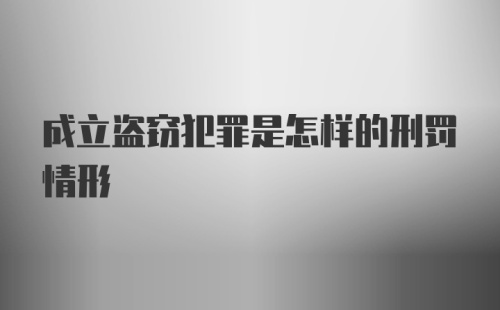 成立盗窃犯罪是怎样的刑罚情形