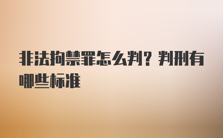 非法拘禁罪怎么判？判刑有哪些标准